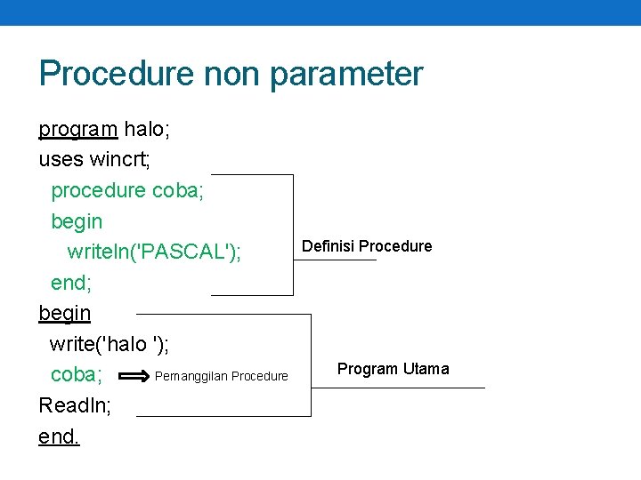 Procedure non parameter program halo; uses wincrt; procedure coba; begin writeln('PASCAL'); end; begin write('halo