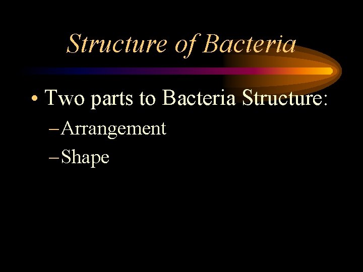 Structure of Bacteria • Two parts to Bacteria Structure: – Arrangement – Shape 