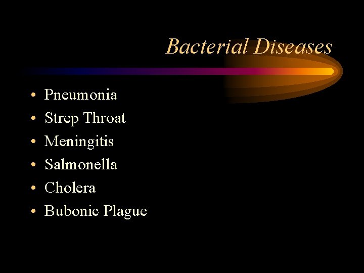 Bacterial Diseases • • • Pneumonia Strep Throat Meningitis Salmonella Cholera Bubonic Plague 