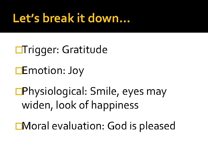 Let’s break it down… �Trigger: Gratitude �Emotion: Joy �Physiological: Smile, eyes may widen, look