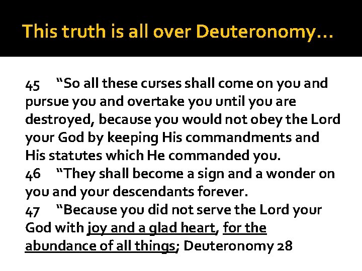 This truth is all over Deuteronomy… 45 “So all these curses shall come on