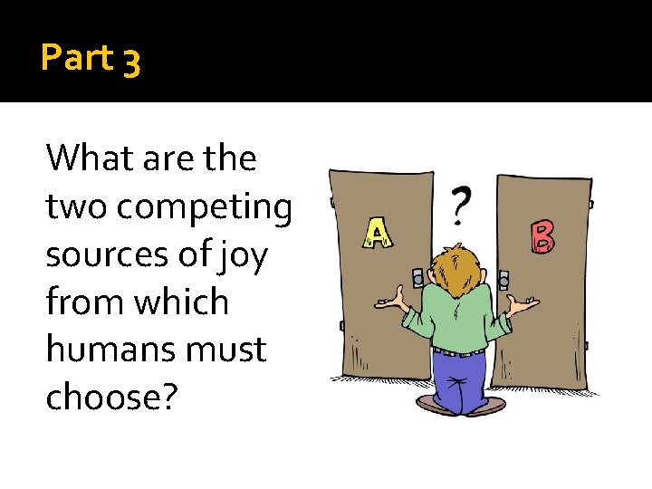 Part 3 What are the two competing sources of joy from which humans must