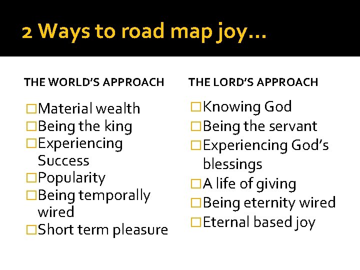 2 Ways to road map joy… THE WORLD’S APPROACH THE LORD’S APPROACH �Material wealth