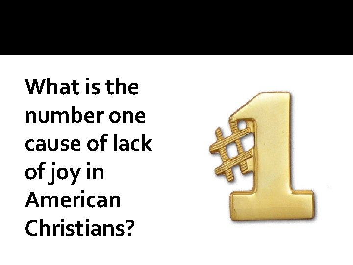 What is the number one cause of lack of joy in American Christians? 