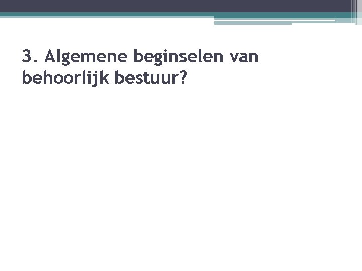 3. Algemene beginselen van behoorlijk bestuur? 