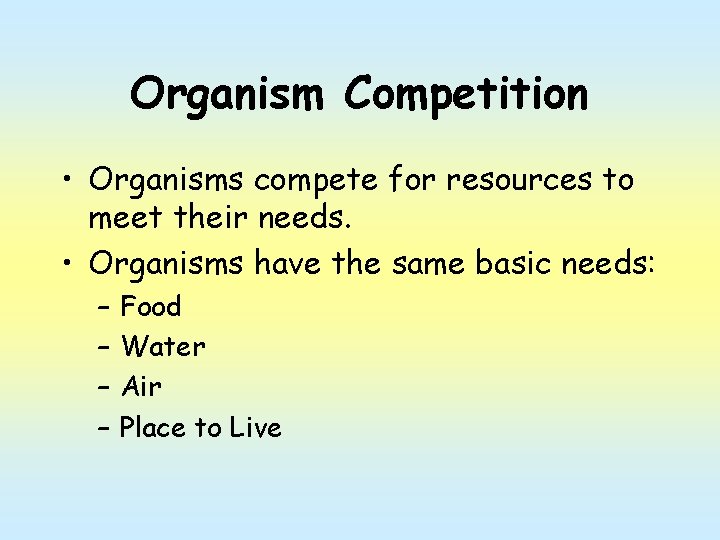 Organism Competition • Organisms compete for resources to meet their needs. • Organisms have