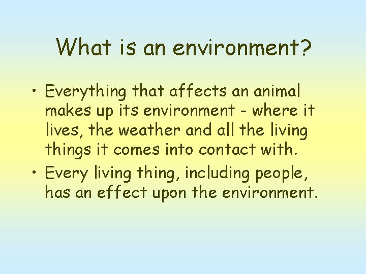 What is an environment? • Everything that affects an animal makes up its environment