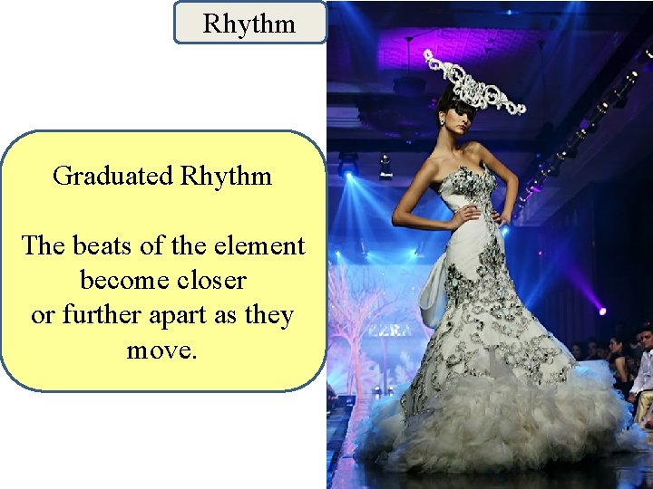 Rhythm Graduated Rhythm The beats of the element become closer or further apart as