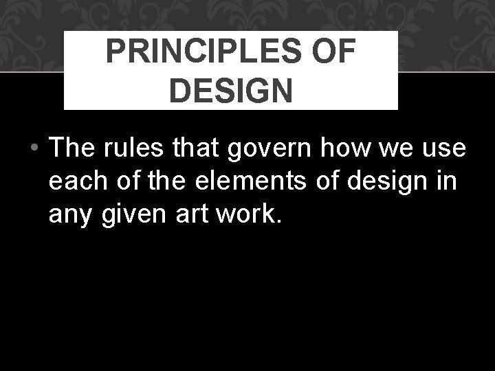 PRINCIPLES OF DESIGN • The rules that govern how we use each of the