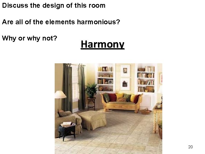 Discuss the design of this room Are all of the elements harmonious? Why or