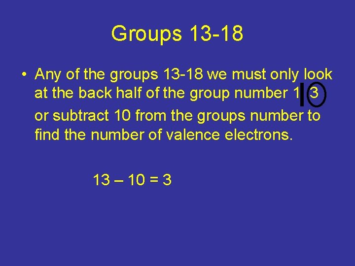Groups 13 -18 • Any of the groups 13 -18 we must only look