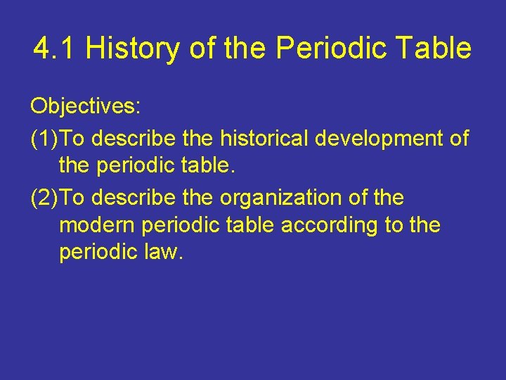 4. 1 History of the Periodic Table Objectives: (1)To describe the historical development of
