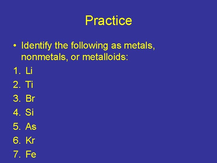 Practice • Identify the following as metals, nonmetals, or metalloids: 1. Li 2. Ti