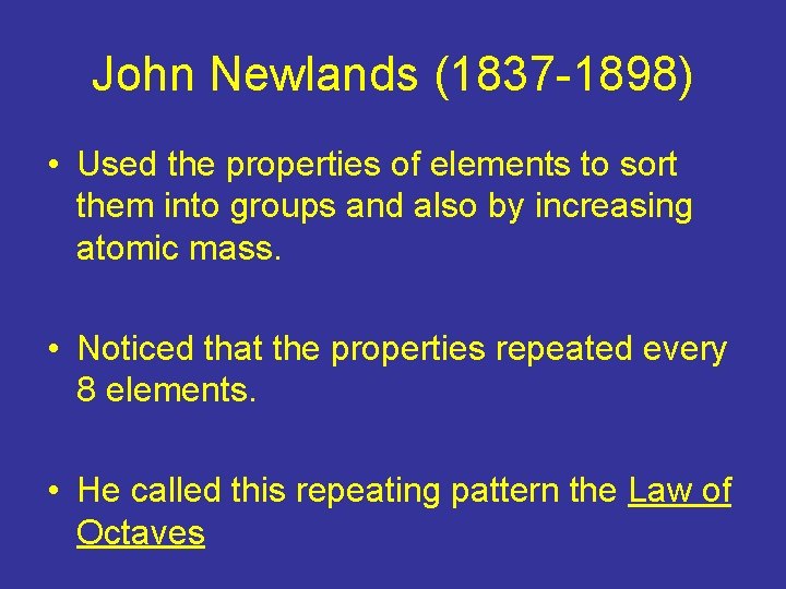 John Newlands (1837 -1898) • Used the properties of elements to sort them into