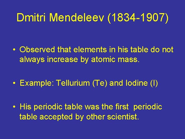 Dmitri Mendeleev (1834 -1907) • Observed that elements in his table do not always