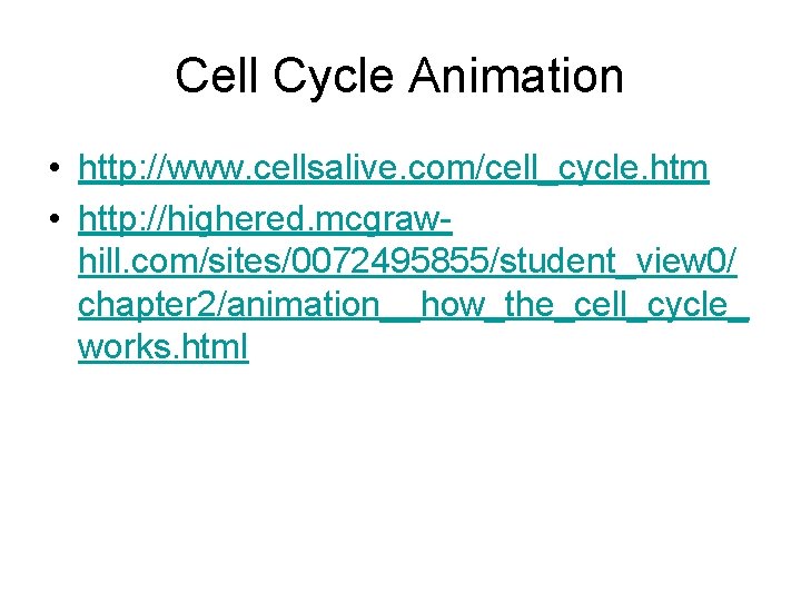 Cell Cycle Animation • http: //www. cellsalive. com/cell_cycle. htm • http: //highered. mcgrawhill. com/sites/0072495855/student_view