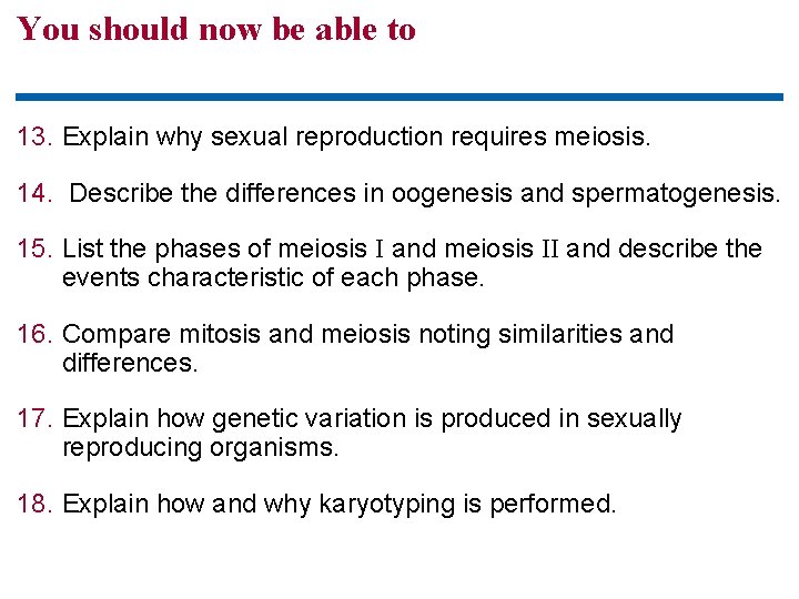 You should now be able to 13. Explain why sexual reproduction requires meiosis. 14.