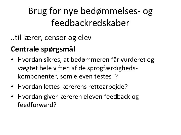 Brug for nye bedømmelses- og feedbackredskaber. . til lærer, censor og elev Centrale spørgsmål