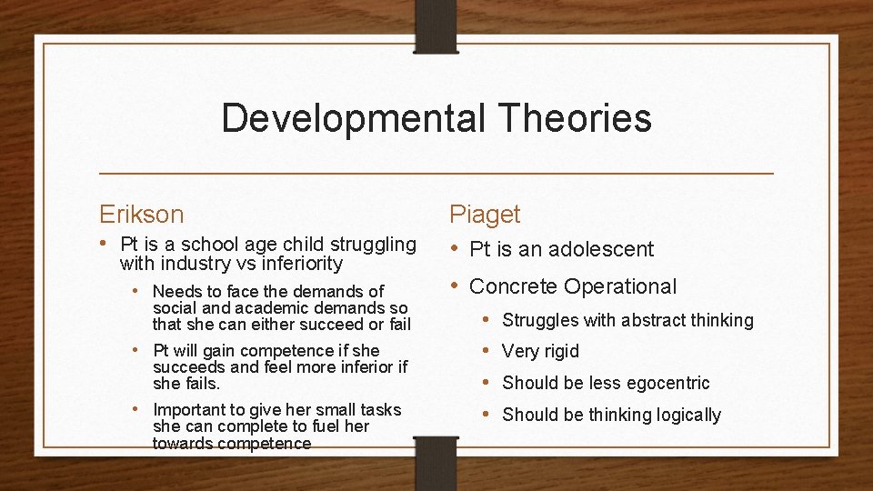 Developmental Theories Erikson • Pt is a school age child struggling with industry vs