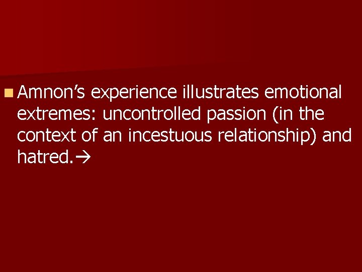 n Amnon’s experience illustrates emotional extremes: uncontrolled passion (in the context of an incestuous