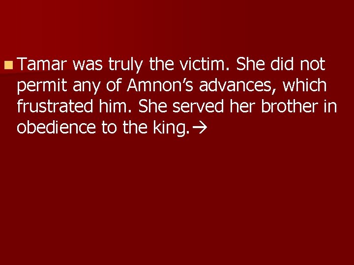 n Tamar was truly the victim. She did not permit any of Amnon’s advances,