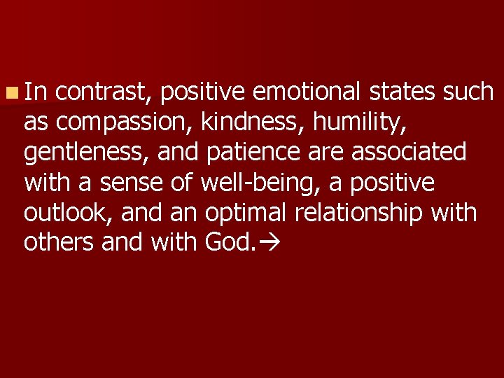 n In contrast, positive emotional states such as compassion, kindness, humility, gentleness, and patience
