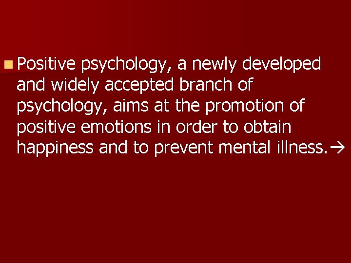 n Positive psychology, a newly developed and widely accepted branch of psychology, aims at