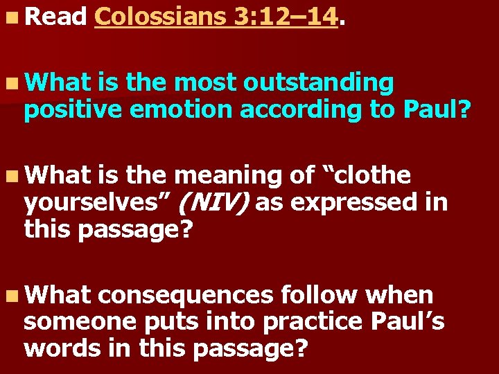 n Read Colossians 3: 12– 14. n What is the most outstanding positive emotion