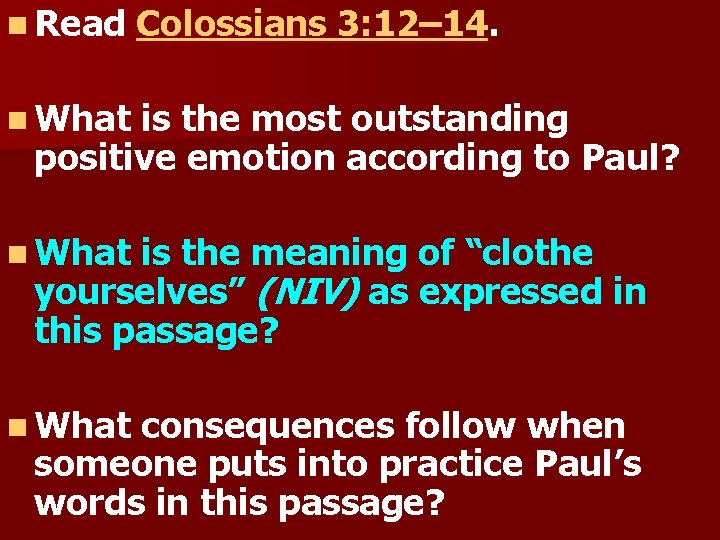 n Read Colossians 3: 12– 14. n What is the most outstanding positive emotion