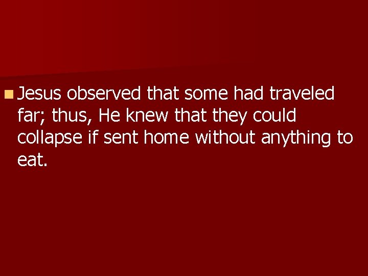 n Jesus observed that some had traveled far; thus, He knew that they could