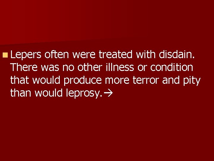 n Lepers often were treated with disdain. There was no other illness or condition