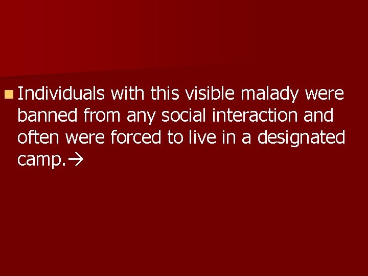 n Individuals with this visible malady were banned from any social interaction and often