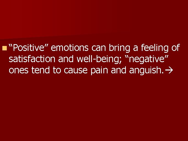 n “Positive” emotions can bring a feeling of satisfaction and well-being; “negative” ones tend