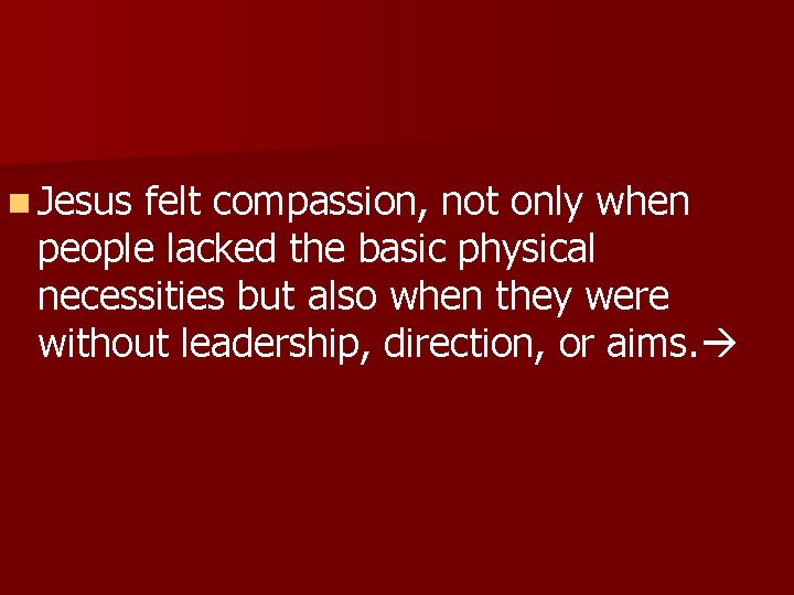 n Jesus felt compassion, not only when people lacked the basic physical necessities but