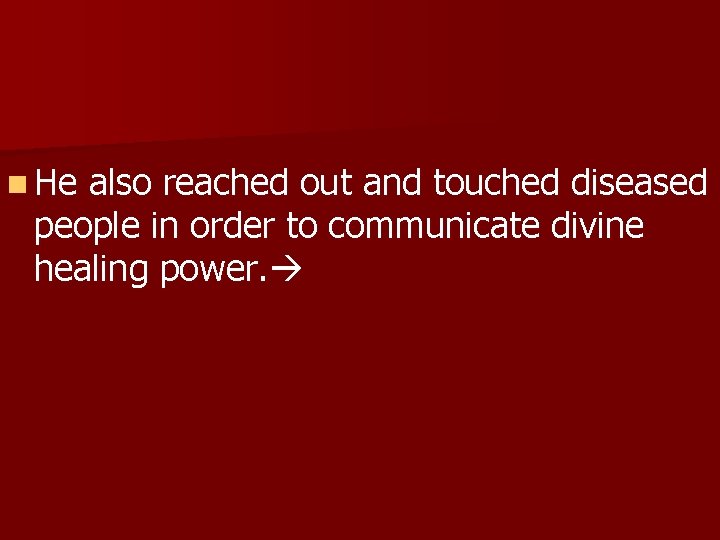 n He also reached out and touched diseased people in order to communicate divine
