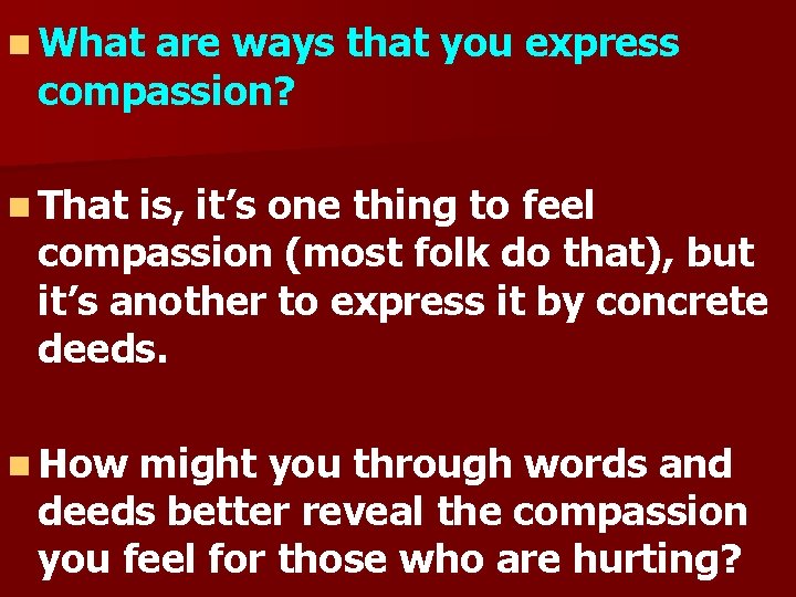 n What are ways that you express compassion? n That is, it’s one thing