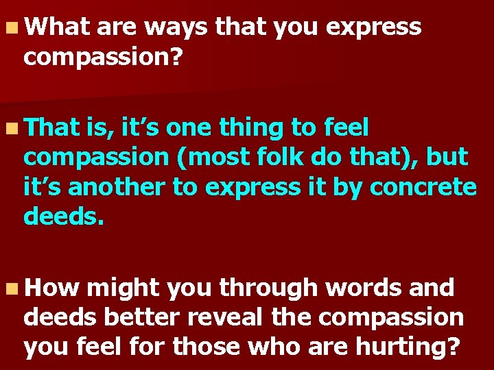 n What are ways that you express compassion? n That is, it’s one thing
