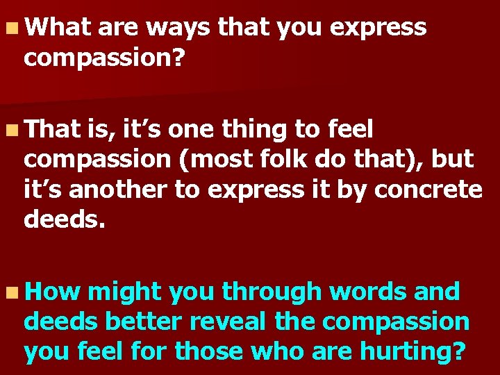 n What are ways that you express compassion? n That is, it’s one thing