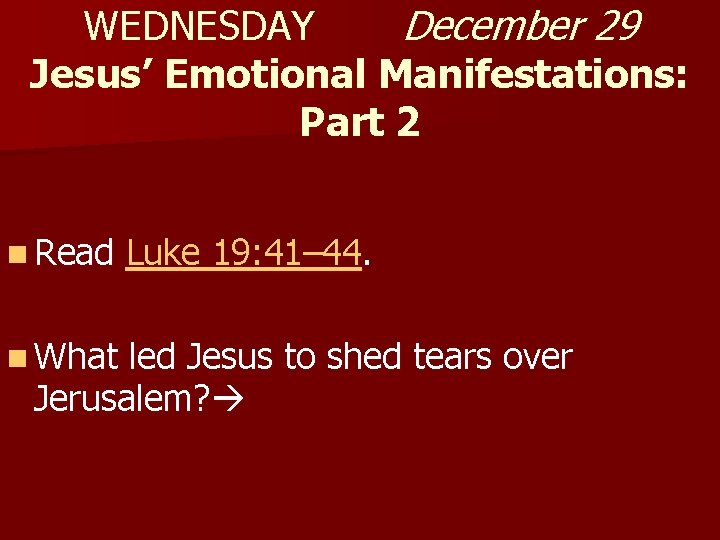 WEDNESDAY December 29 Jesus’ Emotional Manifestations: Part 2 n Read n What Luke 19: