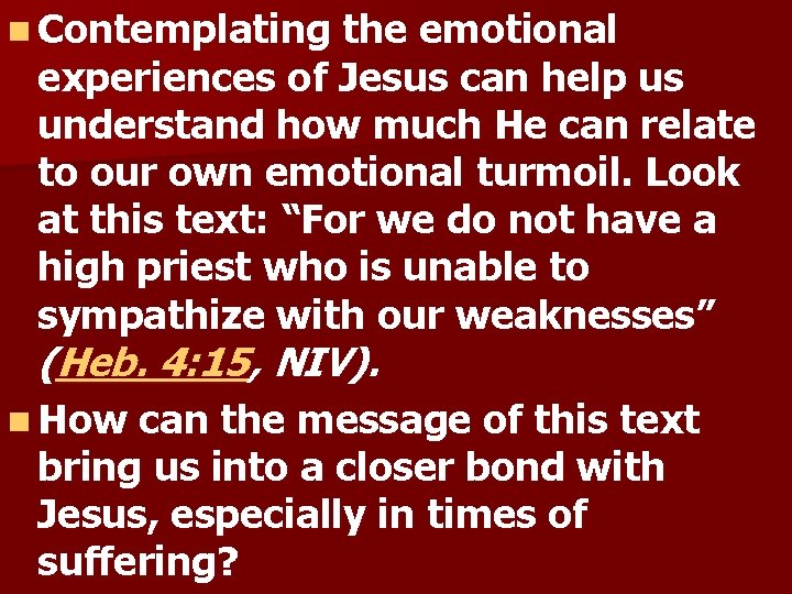 n Contemplating the emotional experiences of Jesus can help us understand how much He