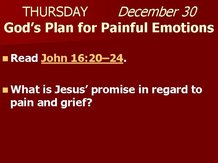 THURSDAY December 30 God’s Plan for Painful Emotions n Read n What John 16: