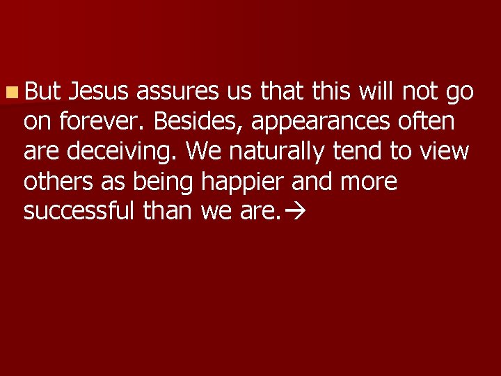 n But Jesus assures us that this will not go on forever. Besides, appearances