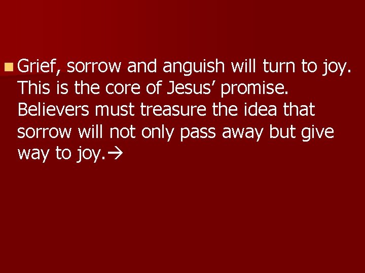 n Grief, sorrow and anguish will turn to joy. This is the core of