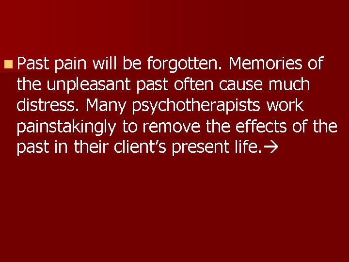 n Past pain will be forgotten. Memories of the unpleasant past often cause much
