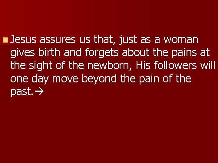 n Jesus assures us that, just as a woman gives birth and forgets about