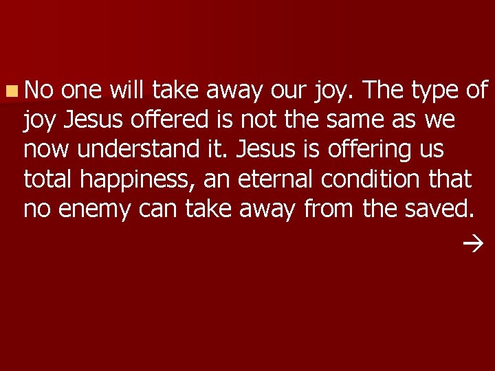 n No one will take away our joy. The type of joy Jesus offered