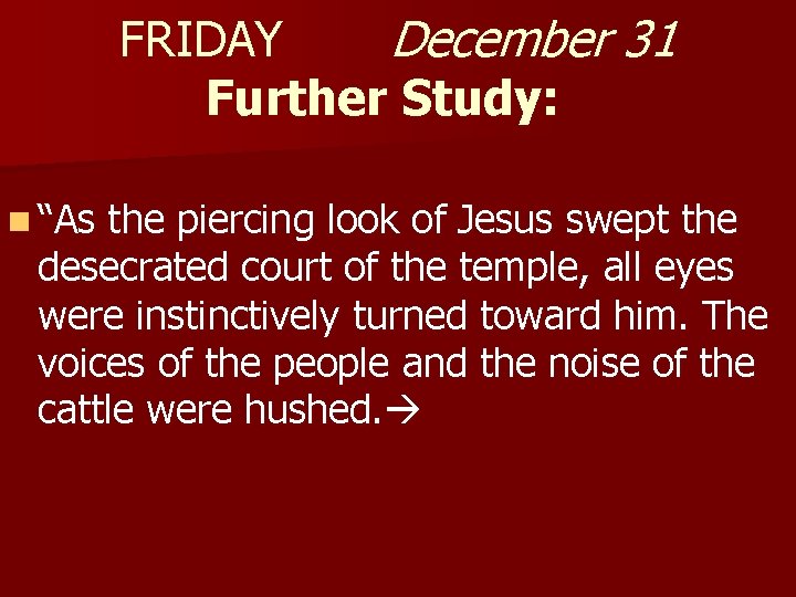 FRIDAY December 31 Further Study: n “As the piercing look of Jesus swept the