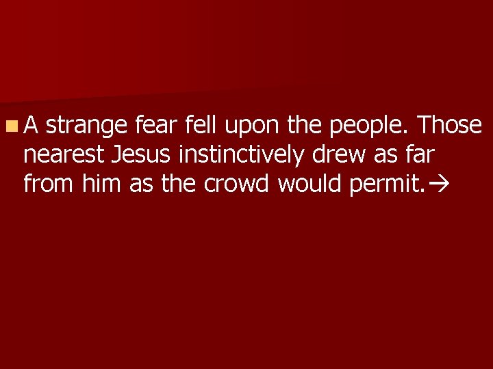 n. A strange fear fell upon the people. Those nearest Jesus instinctively drew as