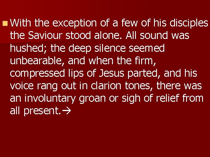 n With the exception of a few of his disciples the Saviour stood alone.