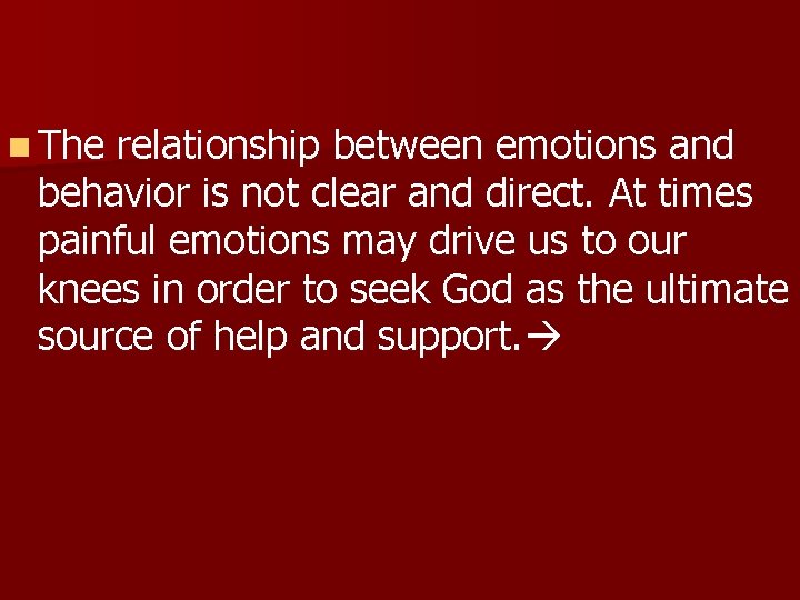 n The relationship between emotions and behavior is not clear and direct. At times